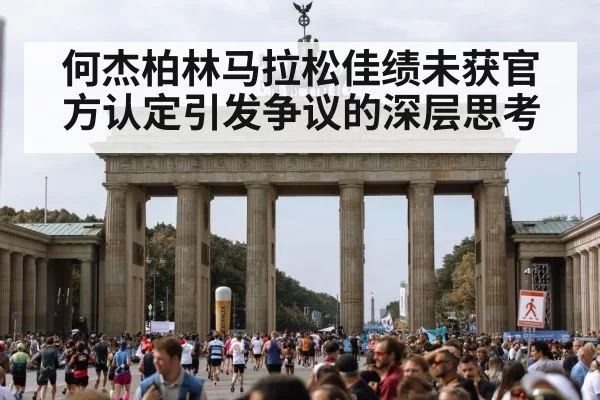 何杰柏林马拉松佳绩未获官方认定引发争议的深层思考