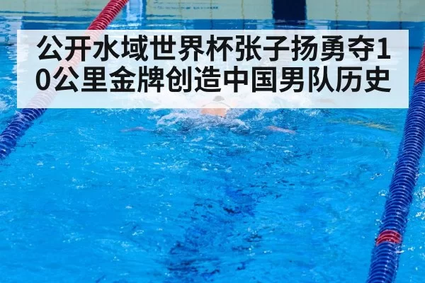 公开水域世界杯张子扬勇夺10公里金牌创造中国男队历史